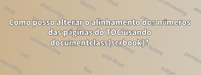 Como posso alterar o alinhamento dos números das páginas do TOC usando documentclass{scrbook}?