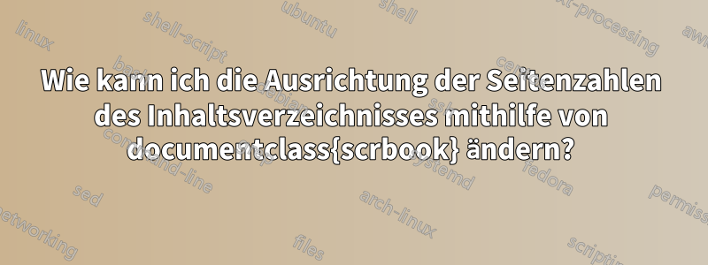 Wie kann ich die Ausrichtung der Seitenzahlen des Inhaltsverzeichnisses mithilfe von documentclass{scrbook} ändern?