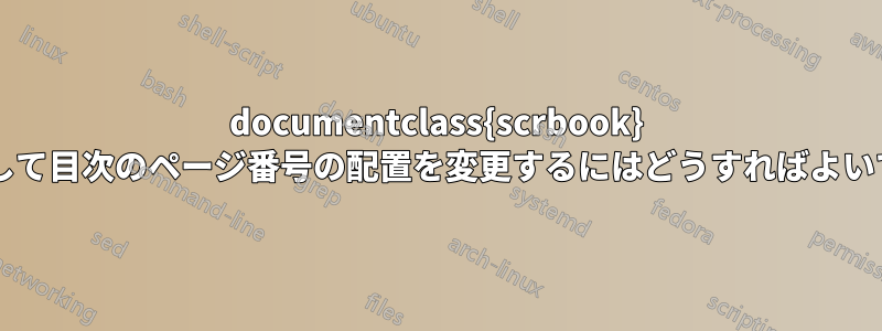 documentclass{scrbook} を使用して目次のページ番号の配置を変更するにはどうすればよいですか?