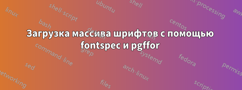 Загрузка массива шрифтов с помощью fontspec и pgffor