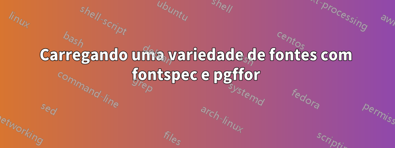 Carregando uma variedade de fontes com fontspec e pgffor