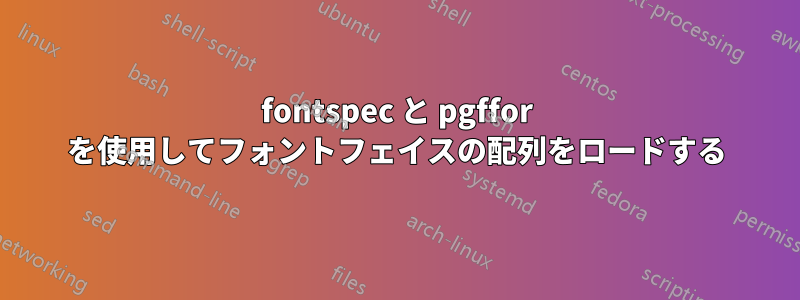 fontspec と pgffor を使用してフォントフェイスの配列をロードする