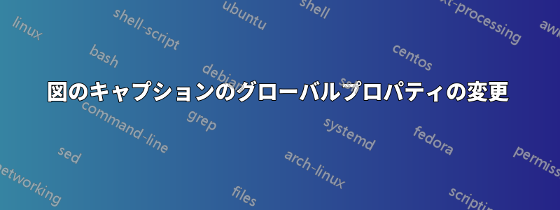 図のキャプションのグローバルプロパティの変更