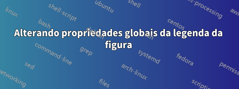 Alterando propriedades globais da legenda da figura