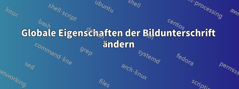 Globale Eigenschaften der Bildunterschrift ändern