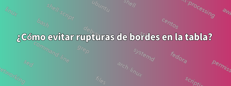 ¿Cómo evitar rupturas de bordes en la tabla?