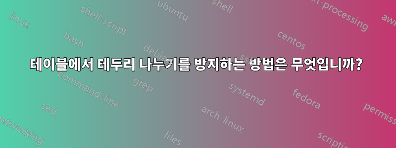 테이블에서 테두리 나누기를 방지하는 방법은 무엇입니까?