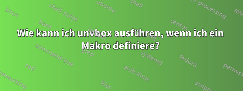 Wie kann ich unvbox ausführen, wenn ich ein Makro definiere?