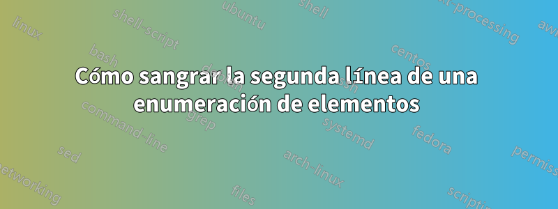 Cómo sangrar la segunda línea de una enumeración de elementos