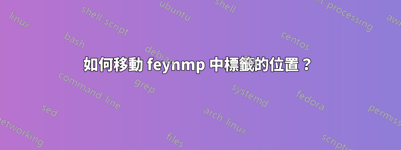 如何移動 feynmp 中標籤的位置？