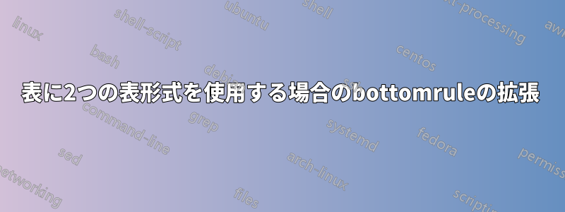 表に2つの表形式を使用する場合のbottomruleの拡張