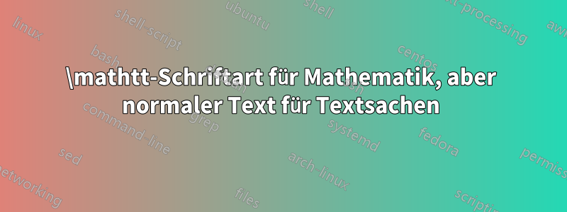 \mathtt-Schriftart für Mathematik, aber normaler Text für Textsachen