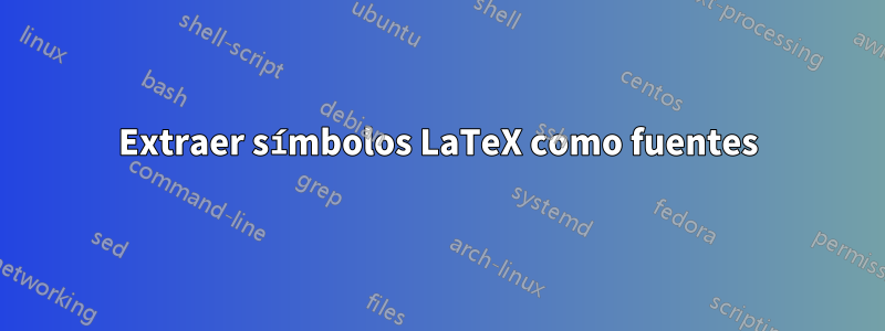 Extraer símbolos LaTeX como fuentes