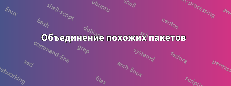 Объединение похожих пакетов 