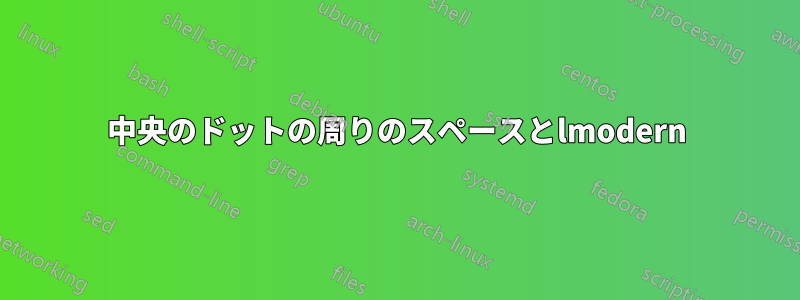 中央のドットの周りのスペースとlmodern