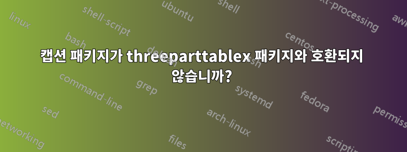 캡션 패키지가 threeparttablex 패키지와 호환되지 않습니까?