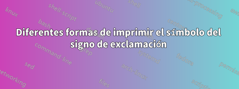 Diferentes formas de imprimir el símbolo del signo de exclamación