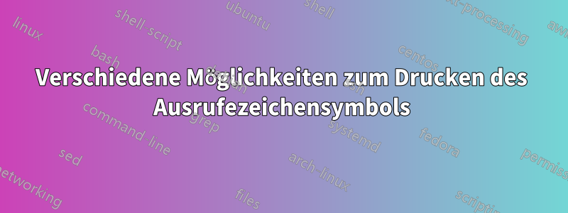 Verschiedene Möglichkeiten zum Drucken des Ausrufezeichensymbols