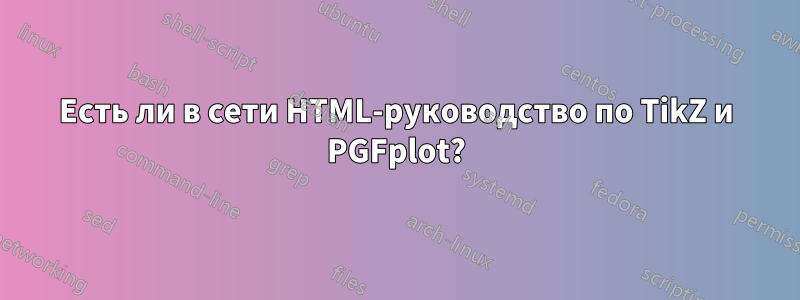 Есть ли в сети HTML-руководство по TikZ и PGFplot?