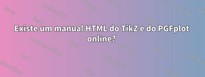 Existe um manual HTML do TikZ e do PGFplot online?