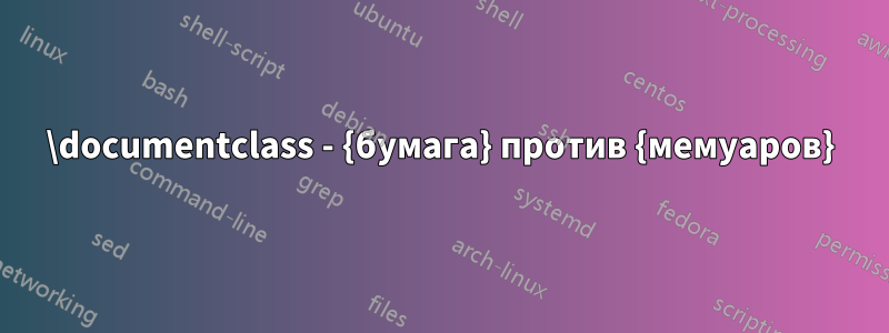 \documentclass - {бумага} против {мемуаров}