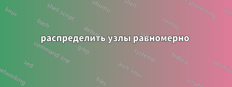 распределить узлы равномерно