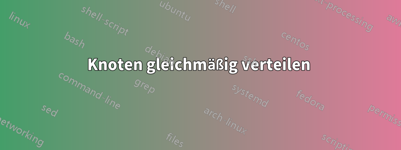 Knoten gleichmäßig verteilen