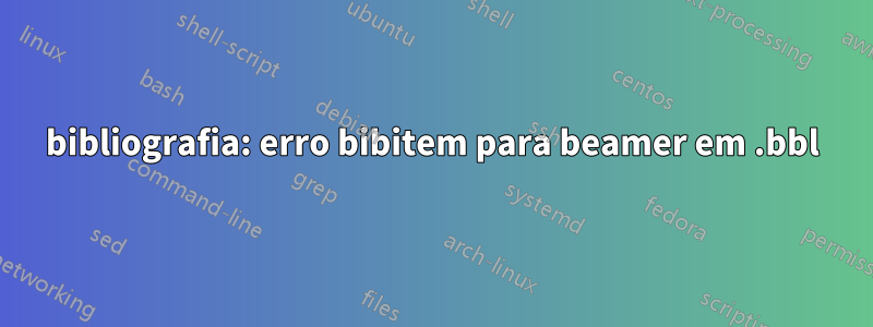 bibliografia: erro bibitem para beamer em .bbl