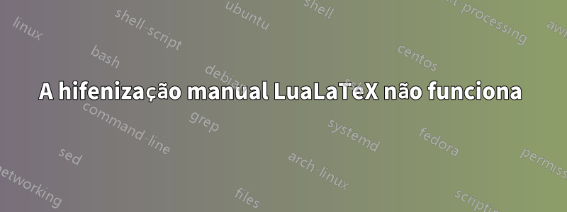 A hifenização manual LuaLaTeX não funciona