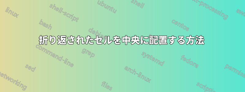 折り返されたセルを中央に配置する方法