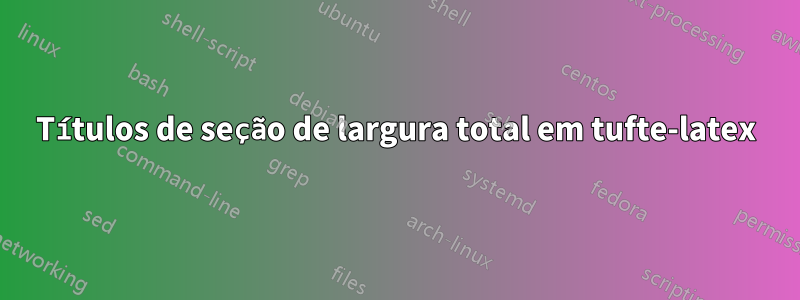 Títulos de seção de largura total em tufte-latex