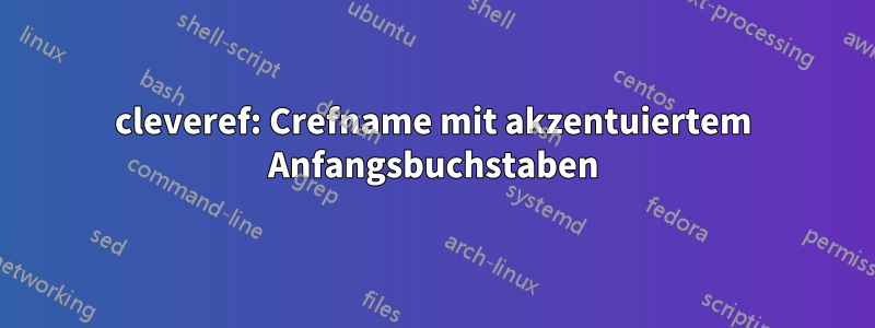 cleveref: Crefname mit akzentuiertem Anfangsbuchstaben