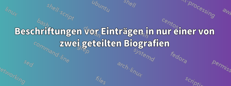 Beschriftungen vor Einträgen in nur einer von zwei geteilten Biografien