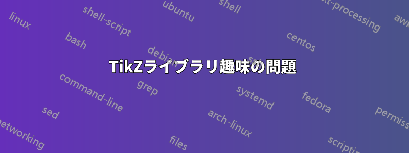 TikZライブラリ趣味の問題