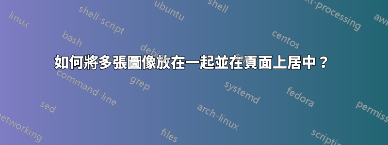 如何將多張圖像放在一起並在頁面上居中？