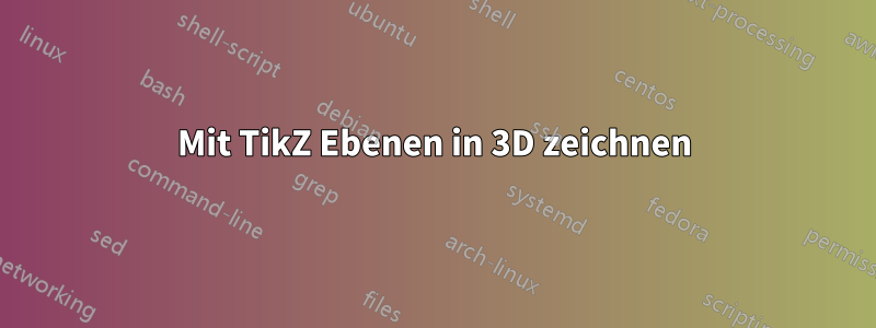 Mit TikZ Ebenen in 3D zeichnen