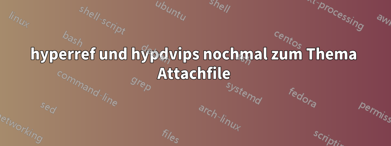 hyperref und hypdvips nochmal zum Thema Attachfile