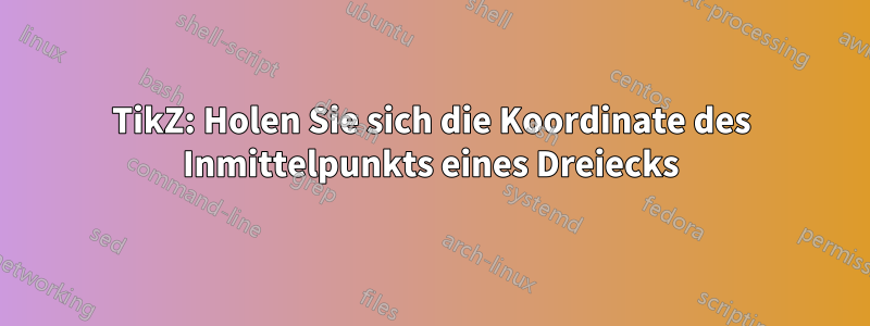 TikZ: Holen Sie sich die Koordinate des Inmittelpunkts eines Dreiecks