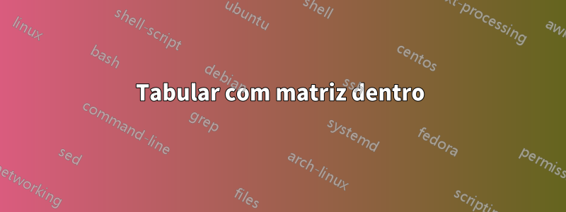 Tabular com matriz dentro