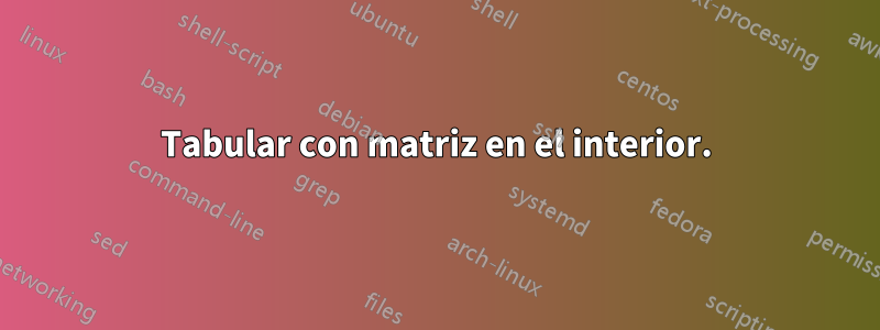 Tabular con matriz en el interior.