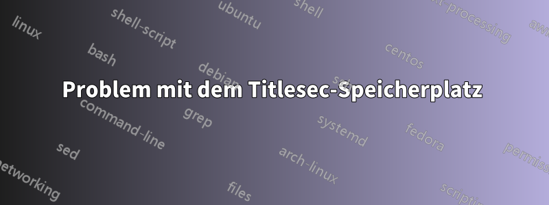 Problem mit dem Titlesec-Speicherplatz