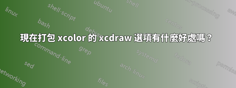 現在打包 xcolor 的 xcdraw 選項有什麼好處嗎？