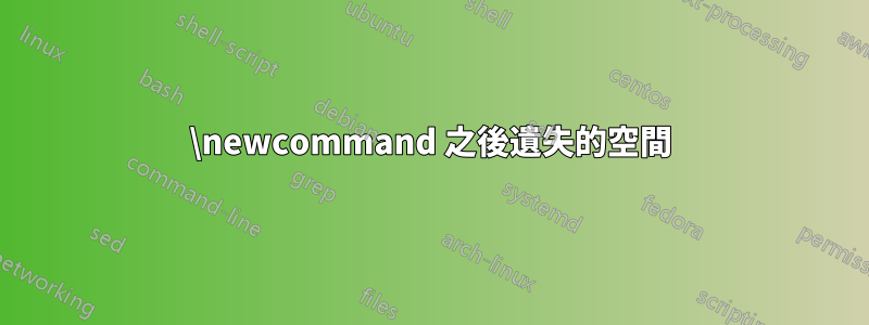 \newcommand 之後遺失的空間