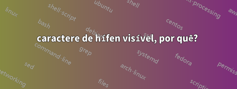 caractere de hífen visível, por quê?