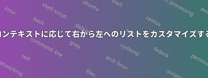 コンテキストに応じて右から左へのリストをカスタマイズする