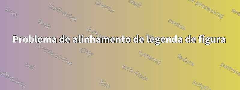 Problema de alinhamento de legenda de figura