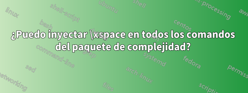 ¿Puedo inyectar \xspace en todos los comandos del paquete de complejidad?