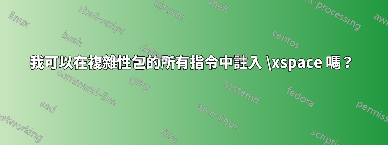 我可以在複雜性包的所有指令中註入 \xspace 嗎？