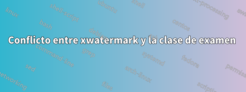 Conflicto entre xwatermark y la clase de examen