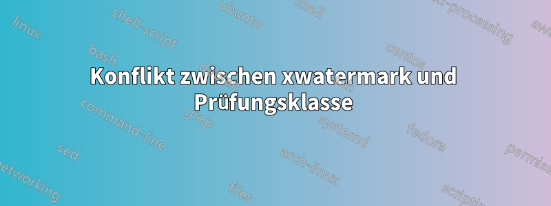 Konflikt zwischen xwatermark und Prüfungsklasse